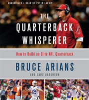 The Quarterback Whisperer by Arians, Bruce